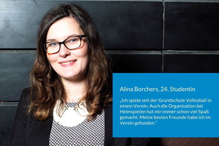 Alina Borchers, 24, Studentin, sagt: Ich spiele seit der Grundschule Volleyball in einem Verein. Auch die Organisation bei Heimspielen hat mir immer schon viel Spaß gemacht. Meine besten Freund*innen habe ich im Verein gefunden.